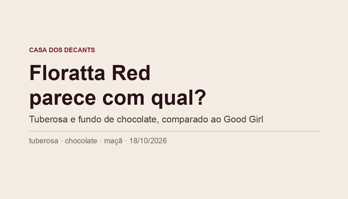 Capa tipográfica: Floratta Red parece com qual? Tuberosa e fundo de chocolate, comparado ao Good Girl